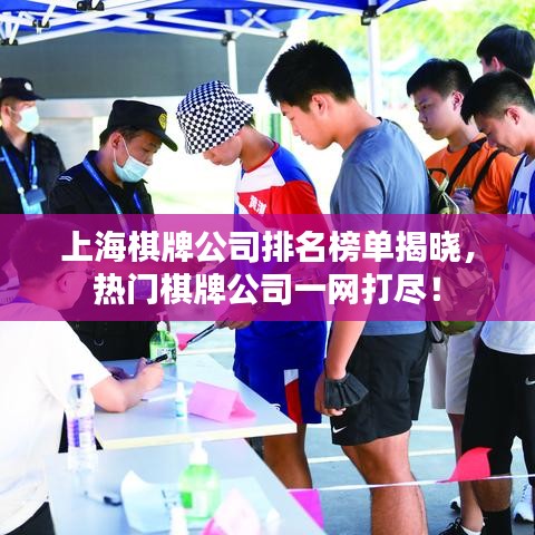 上海棋牌公司排名榜单揭晓，热门棋牌公司一网打尽！