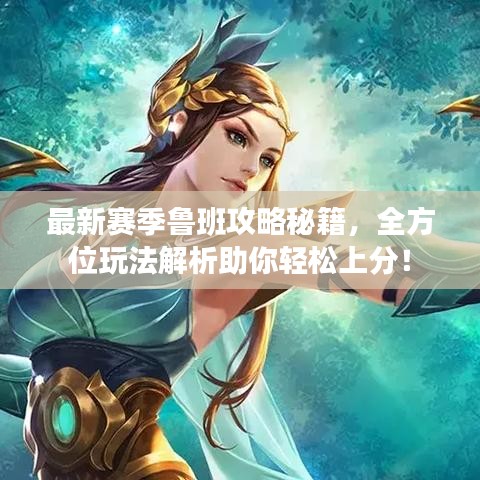 最新赛季鲁班攻略秘籍,全方位玩法解析助你轻松上分!