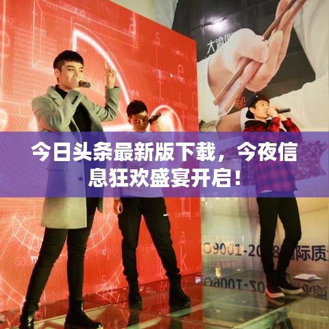 今日头条最新版下载,今夜信息狂欢盛宴开启!