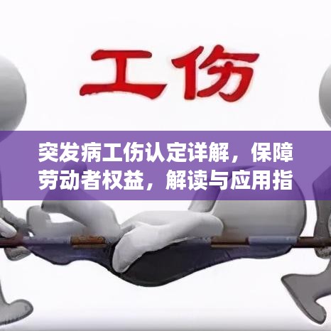 突发病工伤认定详解，保障劳动者权益，解读与应用指南