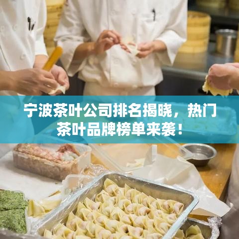 宁波茶叶公司排名揭晓,热门茶叶品牌榜单来袭!