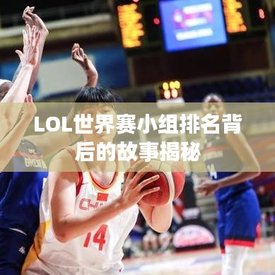 LOL世界赛小组排名背后的故事揭秘