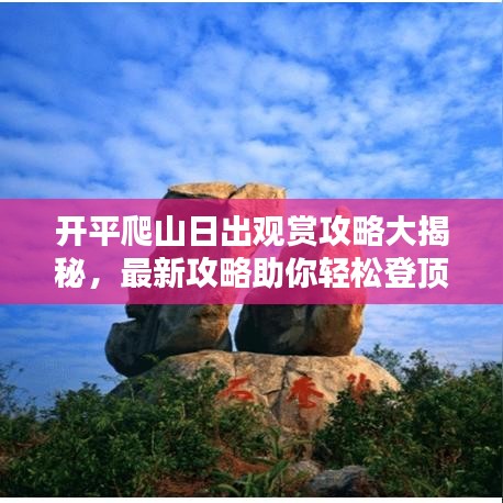 开平爬山日出观赏攻略大揭秘，最新攻略助你轻松登顶，绝美日出不容错过！