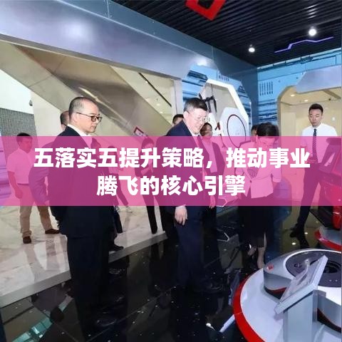 五落实五提升策略,推动事业腾飞的核心引擎