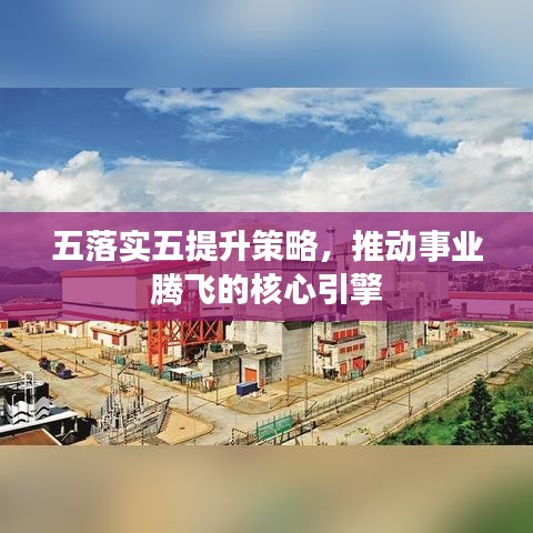 五落实五提升策略,推动事业腾飞的核心引擎