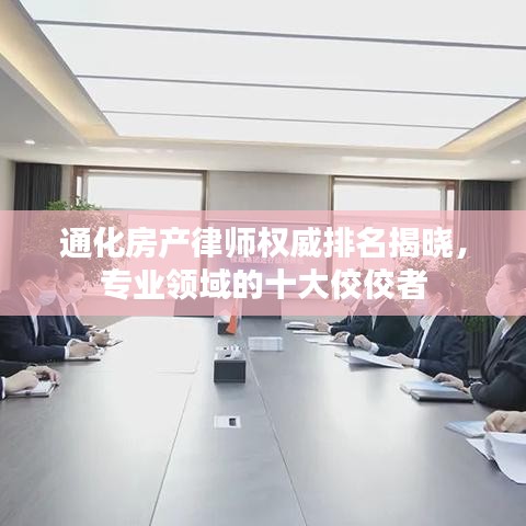 通化房产律师权威排名揭晓，专业领域的十大佼佼者