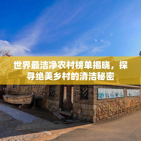 世界最洁净农村榜单揭晓,探寻绝美乡村的清洁秘密