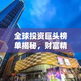 全球投资巨头榜单揭秘，财富精英的投资版图与战略布局