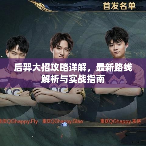 后羿大招攻略详解,最新路线解析与实战指南