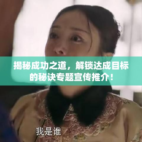 揭秘成功之道,解锁达成目标的秘诀专题宣传推介!