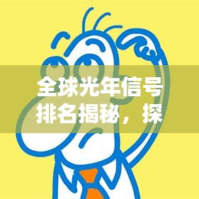 全球光年信号排名揭秘，探索宇宙通信领域的全球格局