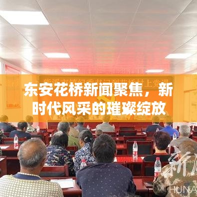 东安花桥新闻聚焦,新时代风采的璀璨绽放