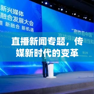 直播新闻专题,传媒新时代的变革浪潮