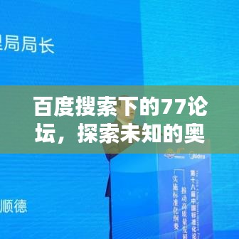 百度搜索下的77论坛,探索未知的奥秘,发现精彩的世界
