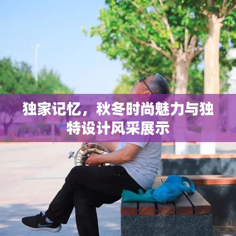 独家记忆，秋冬时尚魅力与独特设计风采展示