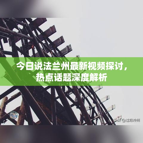 今日说法兰州最新视频探讨，热点话题深度解析