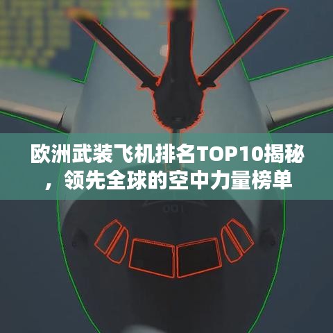 欧洲武装飞机排名TOP10揭秘,领先全球的空中力量榜单