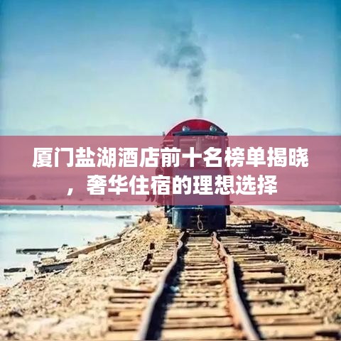 厦门盐湖酒店前十名榜单揭晓，奢华住宿的理想选择