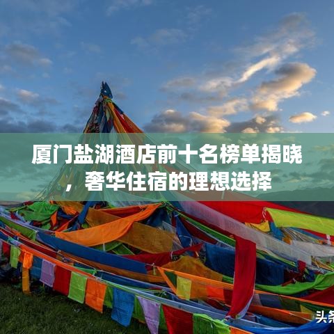 厦门盐湖酒店前十名榜单揭晓,奢华住宿的理想选择