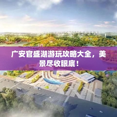 广安官盛湖游玩攻略大全，美景尽收眼底！