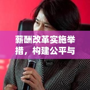 薪酬改革实施举措,构建公平与效率的薪酬新体系