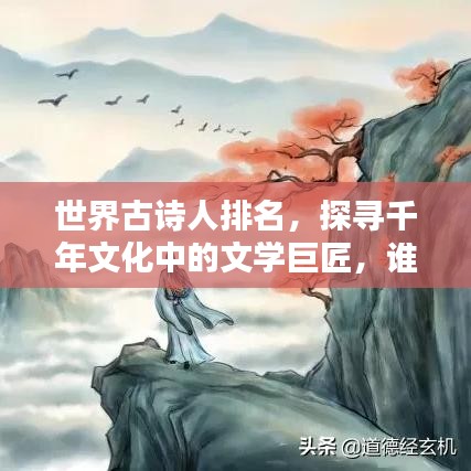 世界古诗人排名,探寻千年文化中的文学巨匠,谁最璀璨?