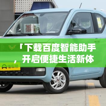 「下载百度智能助手，开启便捷生活新体验」