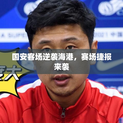国安客场逆袭海港，赛场捷报来袭