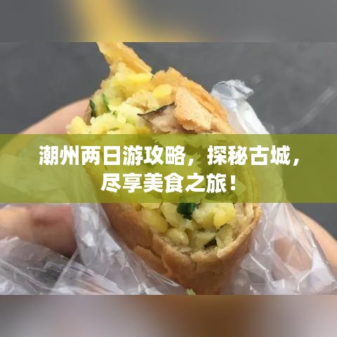 潮州两日游攻略,探秘古城,尽享美食之旅!