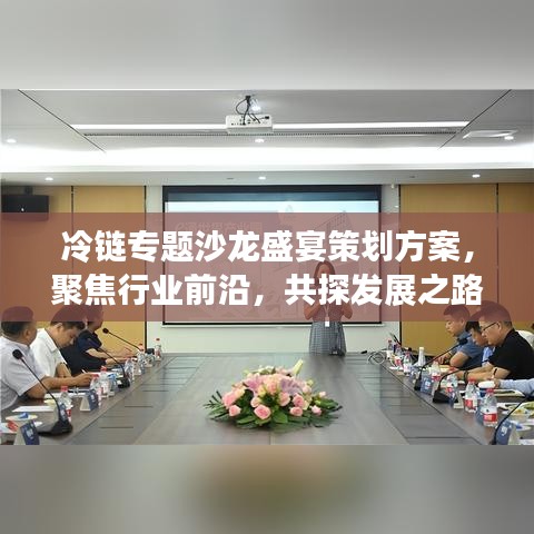 冷链专题沙龙盛宴策划方案，聚焦行业前沿，共探发展之路