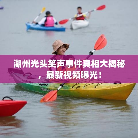 湖州光头笑声事件真相大揭秘，最新视频曝光！