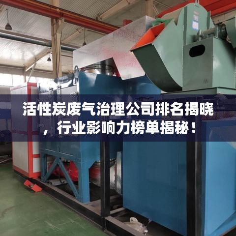 活性炭废气治理公司排名揭晓，行业影响力榜单揭秘！
