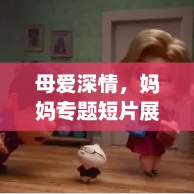 母爱深情，妈妈专题短片展现母爱的温暖与深度