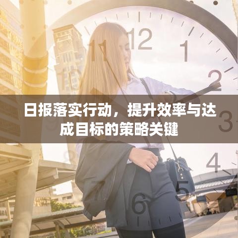 日报落实行动，提升效率与达成目标的策略关键