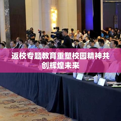 返校专题教育重塑校园精神共创辉煌未来