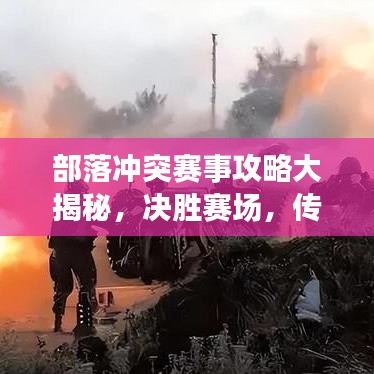 部落冲突赛事攻略大揭秘，决胜赛场，传奇之路开启！