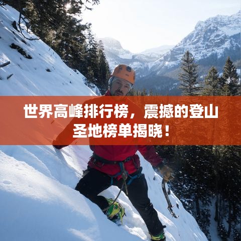 世界高峰排行榜,震撼的登山圣地榜单揭晓!
