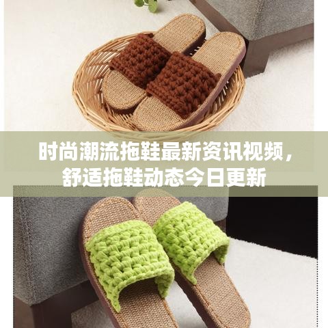 时尚潮流拖鞋最新资讯视频，舒适拖鞋动态今日更新