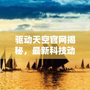 驱动天空官网揭秘,最新科技动态一网打尽!