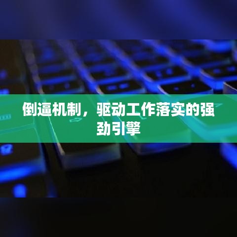 倒逼机制，驱动工作落实的强劲引擎