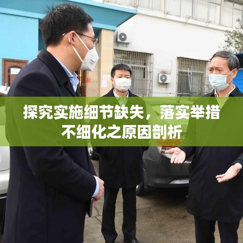 探究实施细节缺失,落实举措不细化之原因剖析