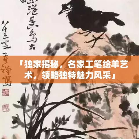 「独家揭秘，名家工笔绘羊艺术，领略独特魅力风采」