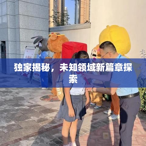 独家揭秘，未知领域新篇章探索