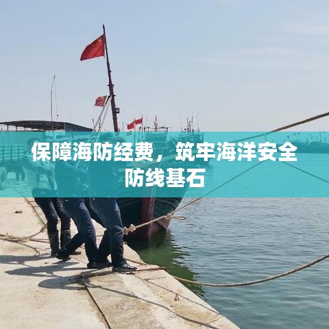 保障海防经费,筑牢海洋安全防线基石