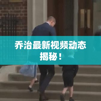 乔治最新视频动态揭秘!