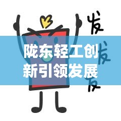 陇东轻工创新引领发展,迈向新征程新闻头条