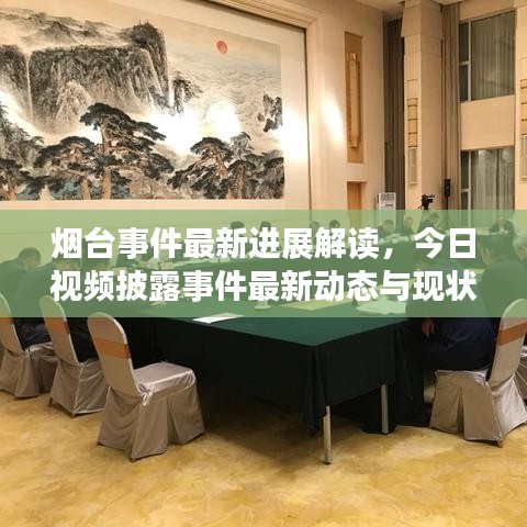 烟台事件最新进展解读，今日视频披露事件最新动态与现状分析