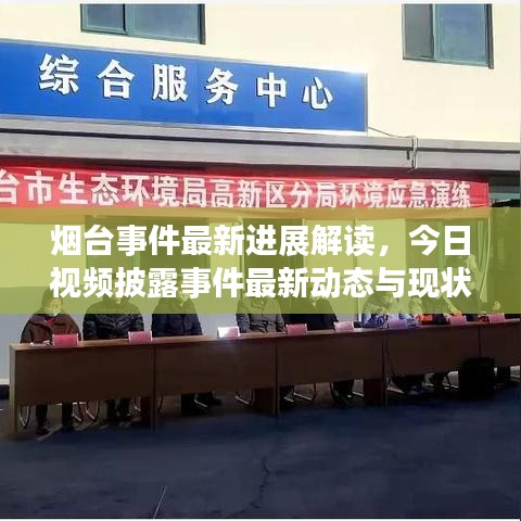 烟台事件最新进展解读,今日视频披露事件最新动态与现状分析
