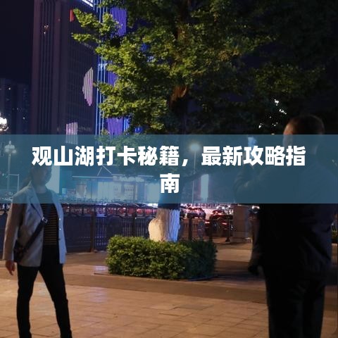 观山湖打卡秘籍，最新攻略指南