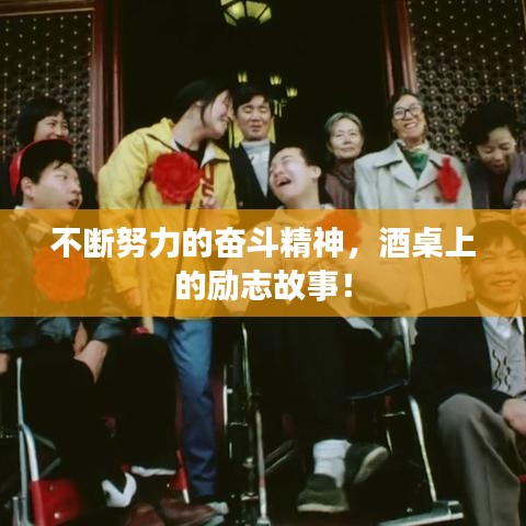 不断努力的奋斗精神,酒桌上的励志故事!